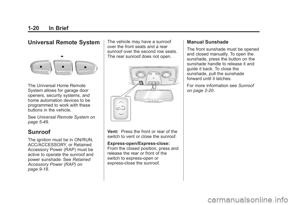 GMC ACADIA 2013 Owners Guide Black plate (20,1)Acadia/Acadia Denali Owner Manual - 2013 - crc2 - 12/11/12
1-20 In Brief
Universal Remote System
The Universal Home Remote
System allows for garage door
openers, security systems, an GMC ACADIA 2013 Owners Guide Black plate (20,1)Acadia/Acadia Denali Owner Manual - 2013 - crc2 - 12/11/12
1-20 In Brief
Universal Remote System
The Universal Home Remote
System allows for garage door
openers, security systems, an