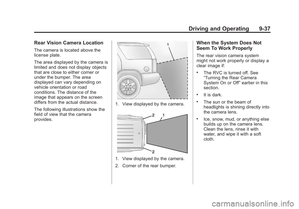 GMC ACADIA 2013 Owners Manual Black plate (37,1)Acadia/Acadia Denali Owner Manual - 2013 - crc2 - 12/11/12
Driving and Operating 9-37
Rear Vision Camera Location
The camera is located above the
license plate.
The area displayed by GMC ACADIA 2013 Owners Manual Black plate (37,1)Acadia/Acadia Denali Owner Manual - 2013 - crc2 - 12/11/12
Driving and Operating 9-37
Rear Vision Camera Location
The camera is located above the
license plate.
The area displayed by