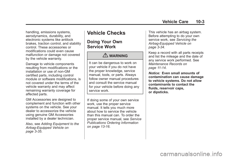 GMC ACADIA 2013 Owners Manual Black plate (3,1)Acadia/Acadia Denali Owner Manual - 2013 - crc2 - 12/11/12
Vehicle Care 10-3
handling, emissions systems,
aerodynamics, durability, and
electronic systems like antilock
brakes, tracti GMC ACADIA 2013 Owners Manual Black plate (3,1)Acadia/Acadia Denali Owner Manual - 2013 - crc2 - 12/11/12
Vehicle Care 10-3
handling, emissions systems,
aerodynamics, durability, and
electronic systems like antilock
brakes, tracti