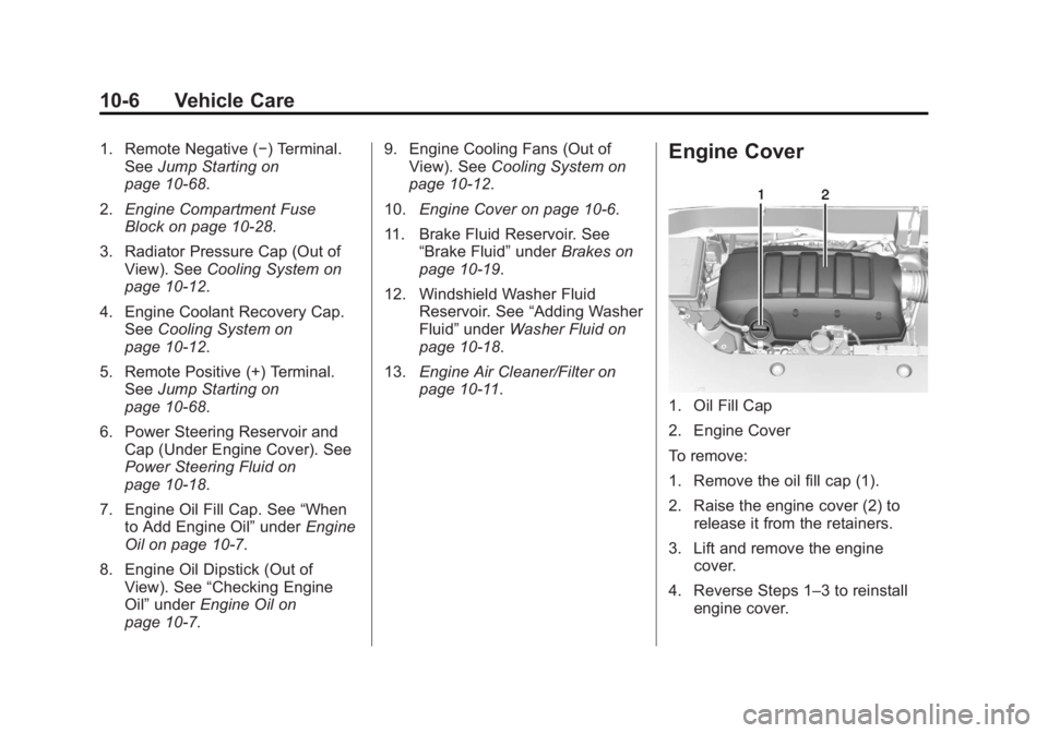 GMC ACADIA 2013  Owners Manual Black plate (6,1)Acadia/Acadia Denali Owner Manual - 2013 - crc2 - 12/11/12
10-6 Vehicle Care
1. Remote Negative (−) Terminal.See Jump Starting on
page 10‑68.
2. Engine Compartment Fuse
Block on p