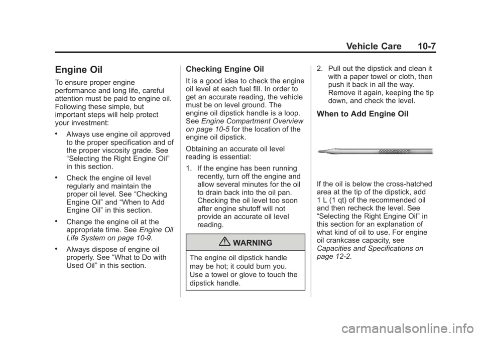 GMC ACADIA 2013 Owners Manual Black plate (7,1)Acadia/Acadia Denali Owner Manual - 2013 - crc2 - 12/11/12
Vehicle Care 10-7
Engine Oil
To ensure proper engine
performance and long life, careful
attention must be paid to engine oil GMC ACADIA 2013 Owners Manual Black plate (7,1)Acadia/Acadia Denali Owner Manual - 2013 - crc2 - 12/11/12
Vehicle Care 10-7
Engine Oil
To ensure proper engine
performance and long life, careful
attention must be paid to engine oil