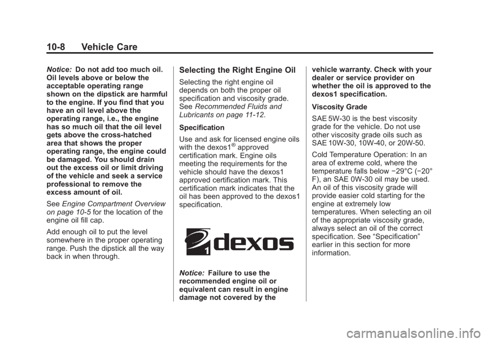 GMC ACADIA 2013 Owners Manual Black plate (8,1)Acadia/Acadia Denali Owner Manual - 2013 - crc2 - 12/11/12
10-8 Vehicle Care
Notice:Do not add too much oil.
Oil levels above or below the
acceptable operating range
shown on the dips GMC ACADIA 2013 Owners Manual Black plate (8,1)Acadia/Acadia Denali Owner Manual - 2013 - crc2 - 12/11/12
10-8 Vehicle Care
Notice:Do not add too much oil.
Oil levels above or below the
acceptable operating range
shown on the dips