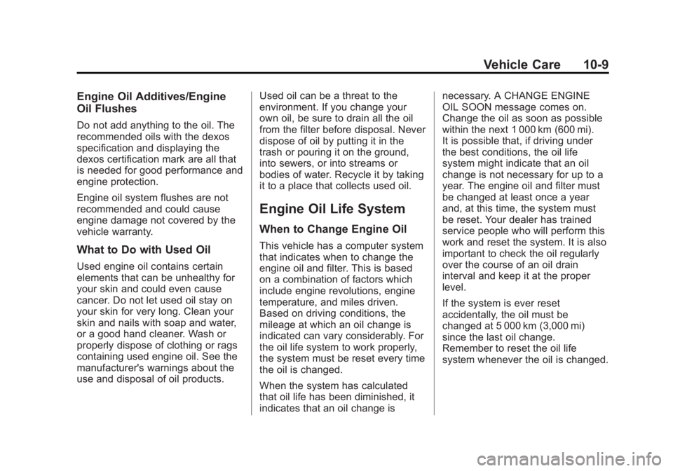 GMC ACADIA 2013 Owners Manual Black plate (9,1)Acadia/Acadia Denali Owner Manual - 2013 - crc2 - 12/11/12
Vehicle Care 10-9
Engine Oil Additives/Engine
Oil Flushes
Do not add anything to the oil. The
recommended oils with the dexo GMC ACADIA 2013 Owners Manual Black plate (9,1)Acadia/Acadia Denali Owner Manual - 2013 - crc2 - 12/11/12
Vehicle Care 10-9
Engine Oil Additives/Engine
Oil Flushes
Do not add anything to the oil. The
recommended oils with the dexo