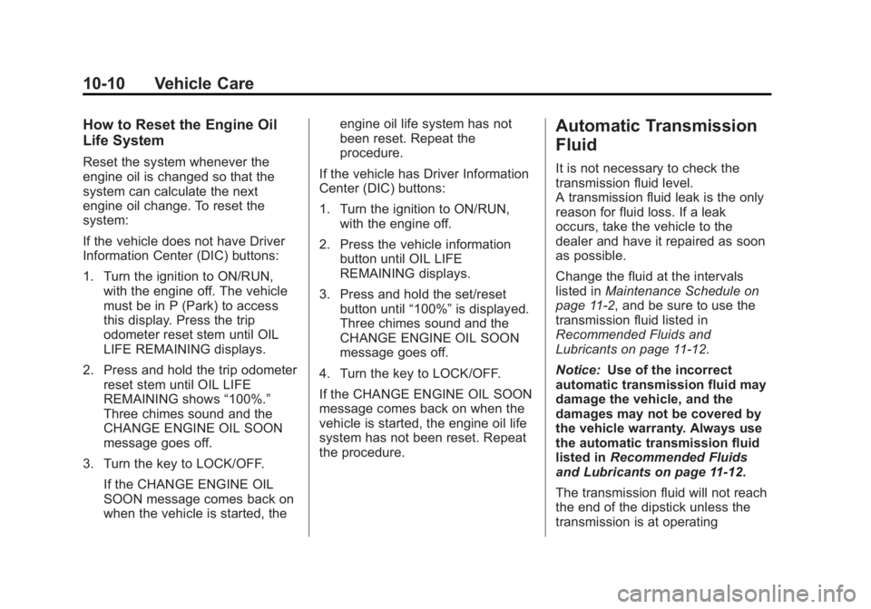 GMC ACADIA 2013 Owners Manual Black plate (10,1)Acadia/Acadia Denali Owner Manual - 2013 - crc2 - 12/11/12
10-10 Vehicle Care
How to Reset the Engine Oil
Life System
Reset the system whenever the
engine oil is changed so that the
GMC ACADIA 2013 Owners Manual Black plate (10,1)Acadia/Acadia Denali Owner Manual - 2013 - crc2 - 12/11/12
10-10 Vehicle Care
How to Reset the Engine Oil
Life System
Reset the system whenever the
engine oil is changed so that the