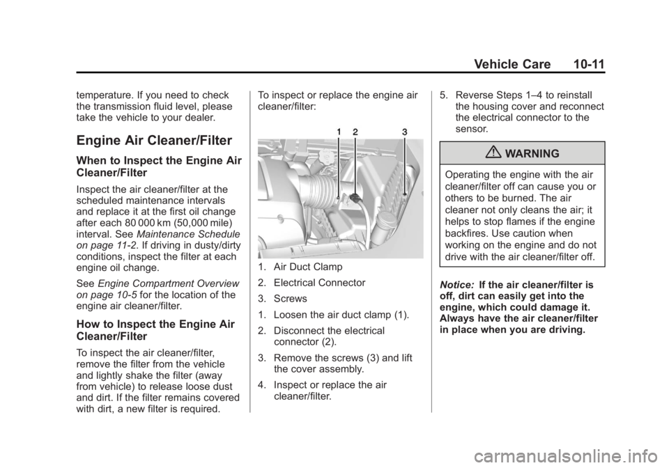 GMC ACADIA 2013 Owners Guide Black plate (11,1)Acadia/Acadia Denali Owner Manual - 2013 - crc2 - 12/11/12
Vehicle Care 10-11
temperature. If you need to check
the transmission fluid level, please
take the vehicle to your dealer.
