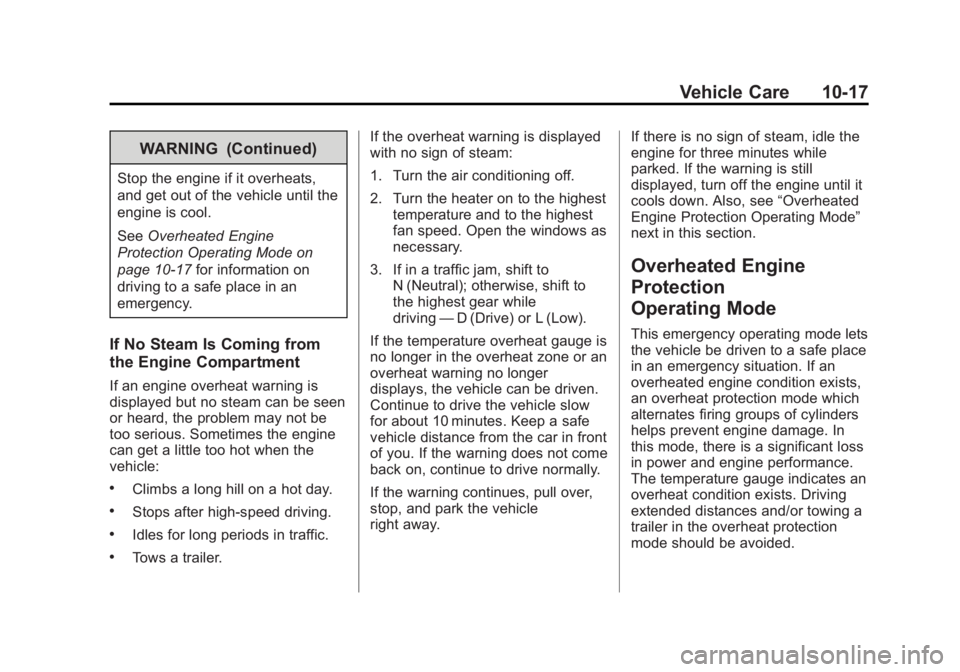 GMC ACADIA 2013 Owners Manual Black plate (17,1)Acadia/Acadia Denali Owner Manual - 2013 - crc2 - 12/11/12
Vehicle Care 10-17
WARNING (Continued)
Stop the engine if it overheats,
and get out of the vehicle until the
engine is cool GMC ACADIA 2013 Owners Manual Black plate (17,1)Acadia/Acadia Denali Owner Manual - 2013 - crc2 - 12/11/12
Vehicle Care 10-17
WARNING (Continued)
Stop the engine if it overheats,
and get out of the vehicle until the
engine is cool