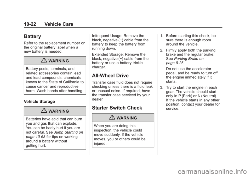 GMC ACADIA 2013  Owners Manual Black plate (22,1)Acadia/Acadia Denali Owner Manual - 2013 - crc2 - 12/11/12
10-22 Vehicle Care
Battery
Refer to the replacement number on
the original battery label when a
new battery is needed.
{WAR