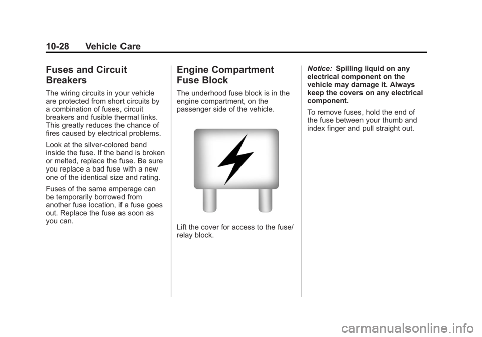 GMC ACADIA 2013 Owners Manual Black plate (28,1)Acadia/Acadia Denali Owner Manual - 2013 - crc2 - 12/11/12
10-28 Vehicle Care
Fuses and Circuit
Breakers
The wiring circuits in your vehicle
are protected from short circuits by
a co GMC ACADIA 2013 Owners Manual Black plate (28,1)Acadia/Acadia Denali Owner Manual - 2013 - crc2 - 12/11/12
10-28 Vehicle Care
Fuses and Circuit
Breakers
The wiring circuits in your vehicle
are protected from short circuits by
a co