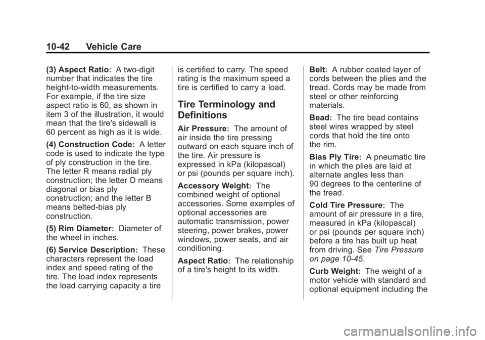 GMC ACADIA 2013 Owners Guide Black plate (42,1)Acadia/Acadia Denali Owner Manual - 2013 - crc2 - 12/11/12
10-42 Vehicle Care
(3) Aspect Ratio:A two-digit
number that indicates the tire
height-to-width measurements.
For example, i