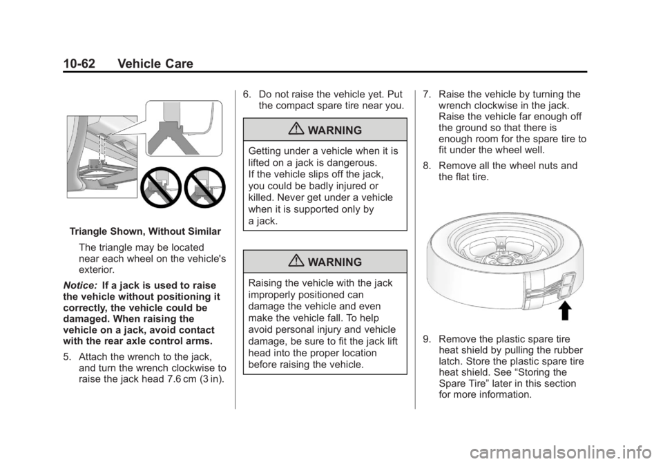 GMC ACADIA 2013 Owners Manual Black plate (62,1)Acadia/Acadia Denali Owner Manual - 2013 - crc2 - 12/11/12
10-62 Vehicle Care
Triangle Shown, Without SimilarThe triangle may be located
near each wheel on the vehicle's
exterior GMC ACADIA 2013 Owners Manual Black plate (62,1)Acadia/Acadia Denali Owner Manual - 2013 - crc2 - 12/11/12
10-62 Vehicle Care
Triangle Shown, Without SimilarThe triangle may be located
near each wheel on the vehicle's
exterior