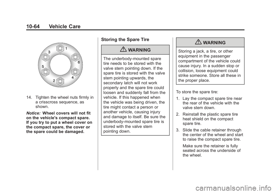 GMC ACADIA 2013 Owners Manual Black plate (64,1)Acadia/Acadia Denali Owner Manual - 2013 - crc2 - 12/11/12
10-64 Vehicle Care
14. Tighten the wheel nuts firmly ina crisscross sequence, as
shown.
Notice: Wheel covers will not fit
o GMC ACADIA 2013 Owners Manual Black plate (64,1)Acadia/Acadia Denali Owner Manual - 2013 - crc2 - 12/11/12
10-64 Vehicle Care
14. Tighten the wheel nuts firmly ina crisscross sequence, as
shown.
Notice: Wheel covers will not fit
o