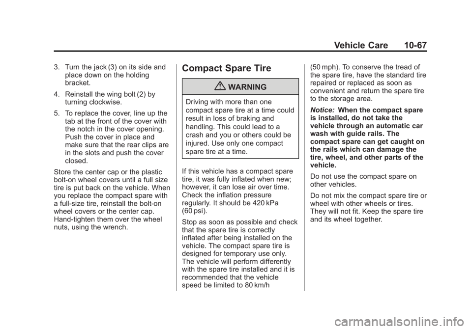 GMC ACADIA 2013 Owners Manual Black plate (67,1)Acadia/Acadia Denali Owner Manual - 2013 - crc2 - 12/11/12
Vehicle Care 10-67
3. Turn the jack (3) on its side andplace down on the holding
bracket.
4. Reinstall the wing bolt (2) by GMC ACADIA 2013 Owners Manual Black plate (67,1)Acadia/Acadia Denali Owner Manual - 2013 - crc2 - 12/11/12
Vehicle Care 10-67
3. Turn the jack (3) on its side andplace down on the holding
bracket.
4. Reinstall the wing bolt (2) by