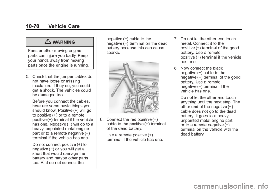 GMC ACADIA 2013 Owners Manual Black plate (70,1)Acadia/Acadia Denali Owner Manual - 2013 - crc2 - 12/11/12
10-70 Vehicle Care
{WARNING
Fans or other moving engine
parts can injure you badly. Keep
your hands away from moving
parts GMC ACADIA 2013 Owners Manual Black plate (70,1)Acadia/Acadia Denali Owner Manual - 2013 - crc2 - 12/11/12
10-70 Vehicle Care
{WARNING
Fans or other moving engine
parts can injure you badly. Keep
your hands away from moving
parts