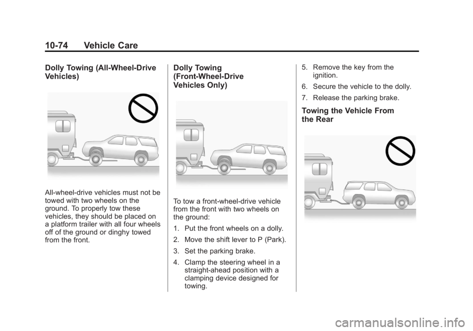 GMC ACADIA 2013 Owners Manual Black plate (74,1)Acadia/Acadia Denali Owner Manual - 2013 - crc2 - 12/11/12
10-74 Vehicle Care
Dolly Towing (All-Wheel-Drive
Vehicles)
All-wheel-drive vehicles must not be
towed with two wheels on th GMC ACADIA 2013 Owners Manual Black plate (74,1)Acadia/Acadia Denali Owner Manual - 2013 - crc2 - 12/11/12
10-74 Vehicle Care
Dolly Towing (All-Wheel-Drive
Vehicles)
All-wheel-drive vehicles must not be
towed with two wheels on th
