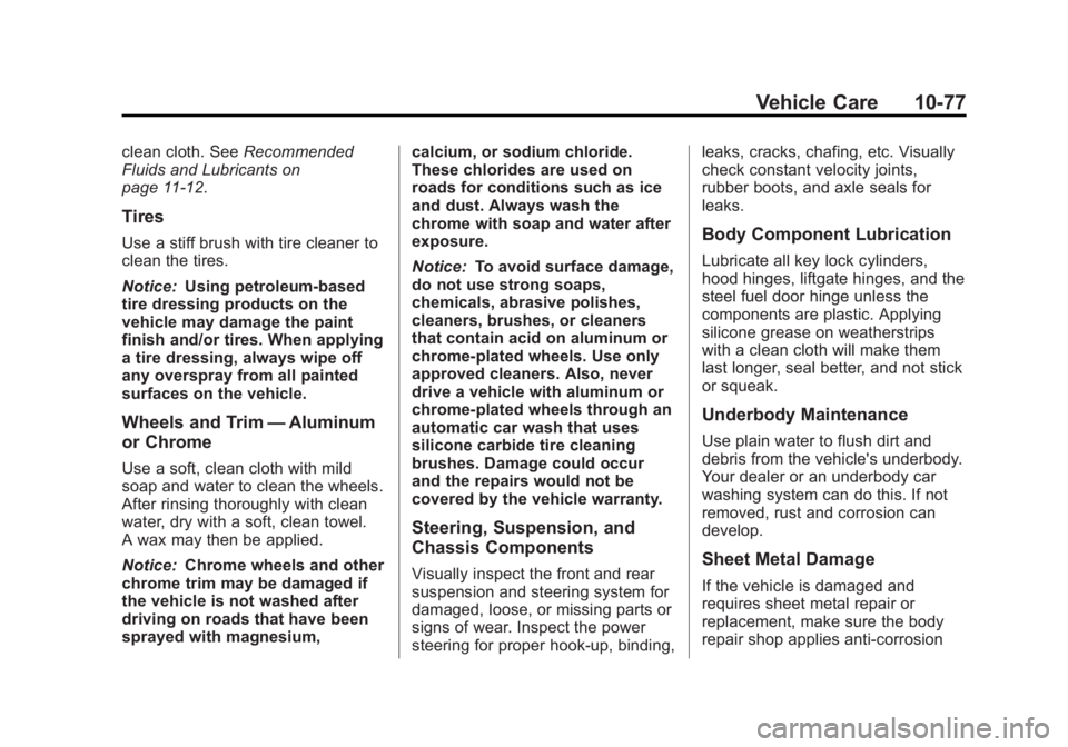 GMC ACADIA 2013 Owners Manual Black plate (77,1)Acadia/Acadia Denali Owner Manual - 2013 - crc2 - 12/11/12
Vehicle Care 10-77
clean cloth. SeeRecommended
Fluids and Lubricants on
page 11‑12.
Tires
Use a stiff brush with tire cle GMC ACADIA 2013 Owners Manual Black plate (77,1)Acadia/Acadia Denali Owner Manual - 2013 - crc2 - 12/11/12
Vehicle Care 10-77
clean cloth. SeeRecommended
Fluids and Lubricants on
page 11‑12.
Tires
Use a stiff brush with tire cle