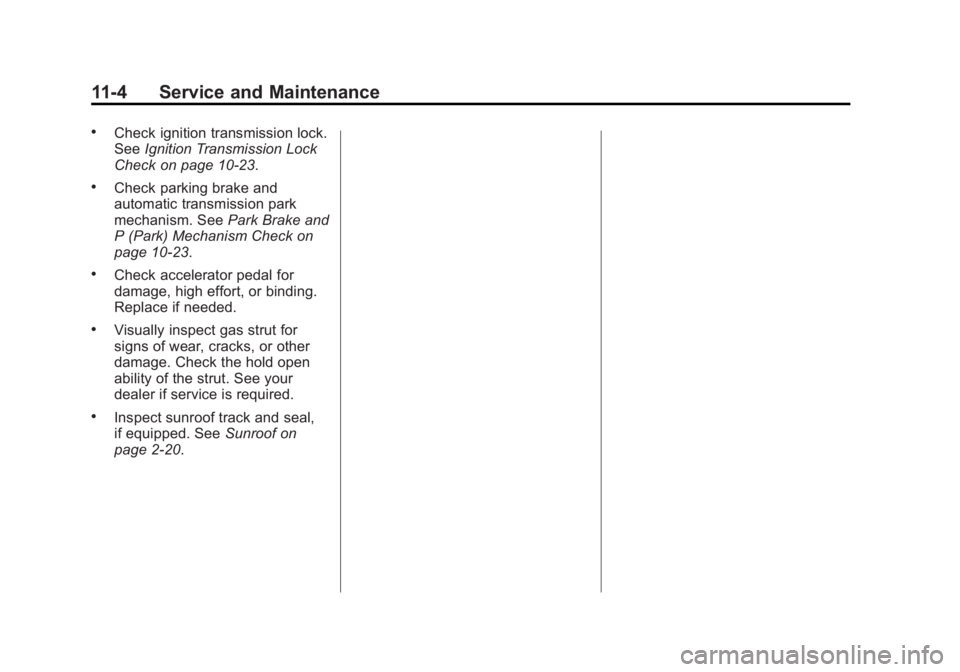 GMC ACADIA 2013 Owners Manual Black plate (4,1)Acadia/Acadia Denali Owner Manual - 2013 - crc2 - 12/11/12
11-4 Service and Maintenance
.Check ignition transmission lock.
SeeIgnition Transmission Lock
Check on page 10‑23.
.Check GMC ACADIA 2013 Owners Manual Black plate (4,1)Acadia/Acadia Denali Owner Manual - 2013 - crc2 - 12/11/12
11-4 Service and Maintenance
.Check ignition transmission lock.
SeeIgnition Transmission Lock
Check on page 10‑23.
.Check