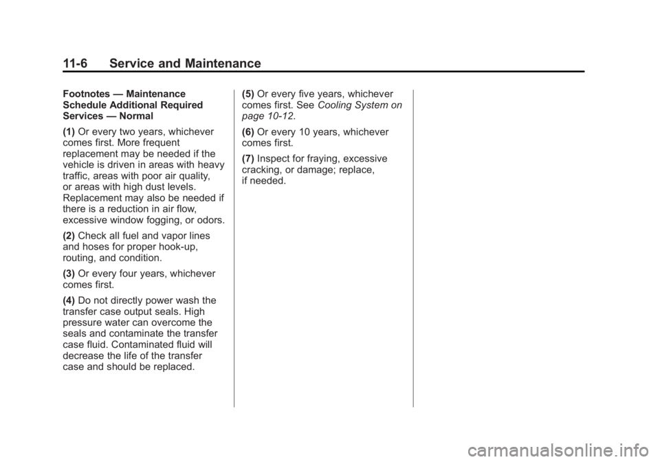 GMC ACADIA 2013 Owners Manual Black plate (6,1)Acadia/Acadia Denali Owner Manual - 2013 - crc2 - 12/11/12
11-6 Service and Maintenance
Footnotes—Maintenance
Schedule Additional Required
Services —Normal
(1) Or every two years, GMC ACADIA 2013 Owners Manual Black plate (6,1)Acadia/Acadia Denali Owner Manual - 2013 - crc2 - 12/11/12
11-6 Service and Maintenance
Footnotes—Maintenance
Schedule Additional Required
Services —Normal
(1) Or every two years,