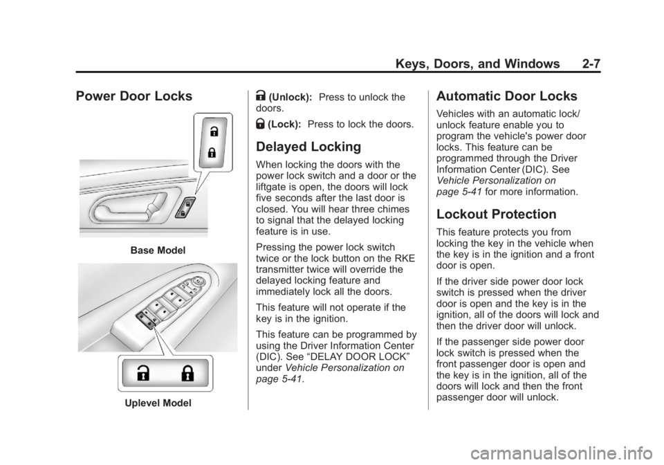GMC ACADIA 2013 Owners Guide Black plate (7,1)Acadia/Acadia Denali Owner Manual - 2013 - crc2 - 12/11/12
Keys, Doors, and Windows 2-7
Power Door Locks
Base Model
Uplevel Model
K(Unlock):Press to unlock the
doors.
Q(Lock): Press t GMC ACADIA 2013 Owners Guide Black plate (7,1)Acadia/Acadia Denali Owner Manual - 2013 - crc2 - 12/11/12
Keys, Doors, and Windows 2-7
Power Door Locks
Base Model
Uplevel Model
K(Unlock):Press to unlock the
doors.
Q(Lock): Press t