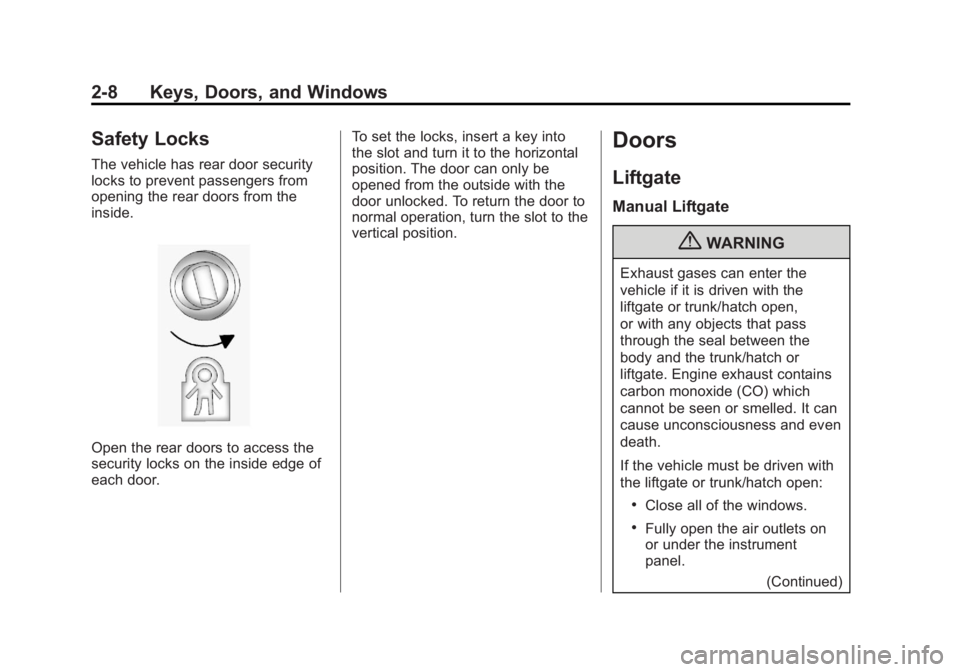 GMC ACADIA 2013 Owners Guide Black plate (8,1)Acadia/Acadia Denali Owner Manual - 2013 - crc2 - 12/11/12
2-8 Keys, Doors, and Windows
Safety Locks
The vehicle has rear door security
locks to prevent passengers from
opening the re GMC ACADIA 2013 Owners Guide Black plate (8,1)Acadia/Acadia Denali Owner Manual - 2013 - crc2 - 12/11/12
2-8 Keys, Doors, and Windows
Safety Locks
The vehicle has rear door security
locks to prevent passengers from
opening the re