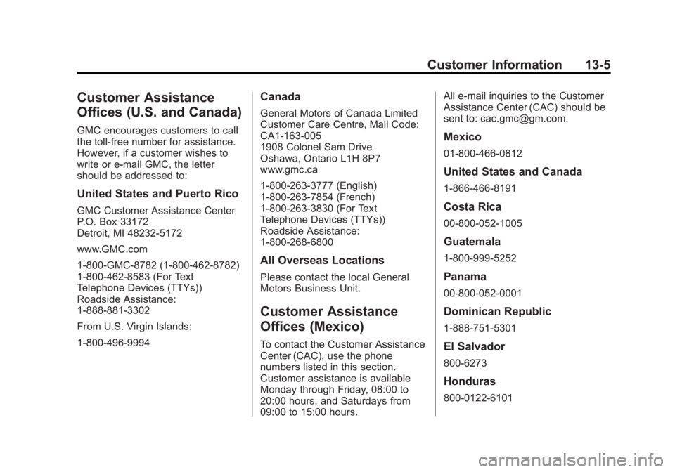 GMC ACADIA 2013 Owners Manual Black plate (5,1)Acadia/Acadia Denali Owner Manual - 2013 - crc2 - 12/11/12
Customer Information 13-5
Customer Assistance
Offices (U.S. and Canada)
GMC encourages customers to call
the toll-free numbe GMC ACADIA 2013 Owners Manual Black plate (5,1)Acadia/Acadia Denali Owner Manual - 2013 - crc2 - 12/11/12
Customer Information 13-5
Customer Assistance
Offices (U.S. and Canada)
GMC encourages customers to call
the toll-free numbe