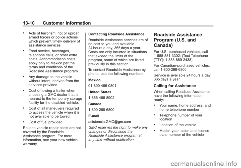 GMC ACADIA 2013 Owners Manual Black plate (10,1)Acadia/Acadia Denali Owner Manual - 2013 - crc2 - 12/11/12
13-10 Customer Information
.Acts of terrorism, riot or uproar,
armed forces or police actions
which prevent timely delivery GMC ACADIA 2013 Owners Manual Black plate (10,1)Acadia/Acadia Denali Owner Manual - 2013 - crc2 - 12/11/12
13-10 Customer Information
.Acts of terrorism, riot or uproar,
armed forces or police actions
which prevent timely delivery