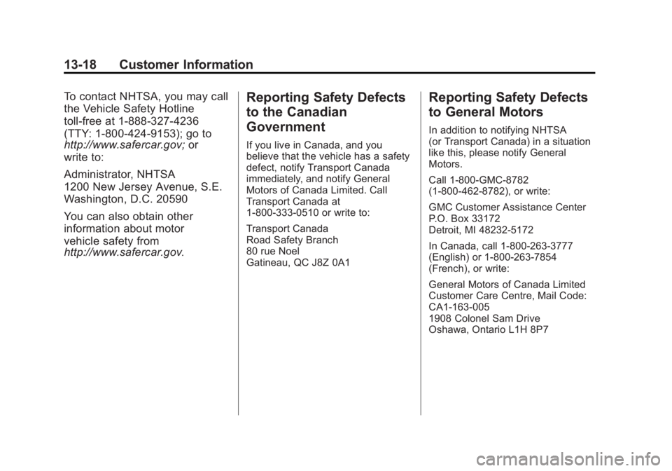 GMC ACADIA 2013 Owners Manual Black plate (18,1)Acadia/Acadia Denali Owner Manual - 2013 - crc2 - 12/11/12
13-18 Customer Information
To contact NHTSA, you may call
the Vehicle Safety Hotline
toll-free at 1-888-327-4236
(TTY: 1-80 GMC ACADIA 2013 Owners Manual Black plate (18,1)Acadia/Acadia Denali Owner Manual - 2013 - crc2 - 12/11/12
13-18 Customer Information
To contact NHTSA, you may call
the Vehicle Safety Hotline
toll-free at 1-888-327-4236
(TTY: 1-80
