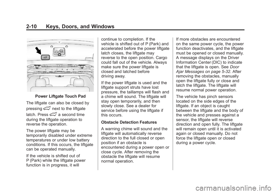 GMC ACADIA 2013 Owners Guide Black plate (10,1)Acadia/Acadia Denali Owner Manual - 2013 - crc2 - 12/11/12
2-10 Keys, Doors, and Windows
Power Liftgate Touch Pad
The liftgate can also be closed by
pressing
lnext to the liftgate
la GMC ACADIA 2013 Owners Guide Black plate (10,1)Acadia/Acadia Denali Owner Manual - 2013 - crc2 - 12/11/12
2-10 Keys, Doors, and Windows
Power Liftgate Touch Pad
The liftgate can also be closed by
pressing
lnext to the liftgate
la