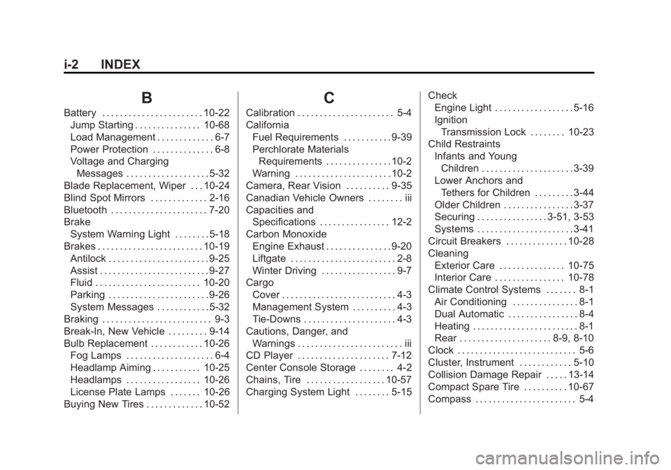 GMC ACADIA 2013 Owners Manual Black plate (2,1)Acadia/Acadia Denali Owner Manual - 2013 - crc2 - 12/11/12
i-2 INDEX
B
Battery . . . . . . . . . . . . . . . . . . . . . . . 10-22Jump Starting . . . . . . . . . . . . . . . 10-68
Loa GMC ACADIA 2013 Owners Manual Black plate (2,1)Acadia/Acadia Denali Owner Manual - 2013 - crc2 - 12/11/12
i-2 INDEX
B
Battery . . . . . . . . . . . . . . . . . . . . . . . 10-22Jump Starting . . . . . . . . . . . . . . . 10-68
Loa