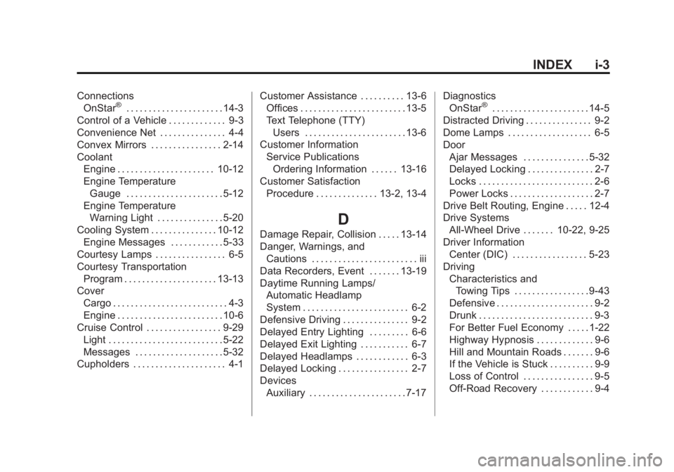 GMC ACADIA 2013 Owners Manual Black plate (3,1)Acadia/Acadia Denali Owner Manual - 2013 - crc2 - 12/11/12
INDEX i-3
ConnectionsOnStar®. . . . . . . . . . . . . . . . . . . . . . 14-3
Control of a Vehicle . . . . . . . . . . . . . GMC ACADIA 2013 Owners Manual Black plate (3,1)Acadia/Acadia Denali Owner Manual - 2013 - crc2 - 12/11/12
INDEX i-3
ConnectionsOnStar®. . . . . . . . . . . . . . . . . . . . . . 14-3
Control of a Vehicle . . . . . . . . . . . . .