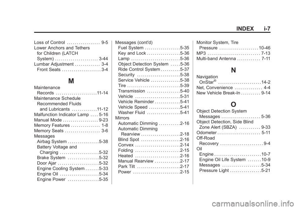 GMC ACADIA 2013  Owners Manual Black plate (7,1)Acadia/Acadia Denali Owner Manual - 2013 - crc2 - 12/11/12
INDEX i-7
Loss of Control . . . . . . . . . . . . . . . . . 9-5
Lower Anchors and Tethersfor Children (LATCH
System) . . . .