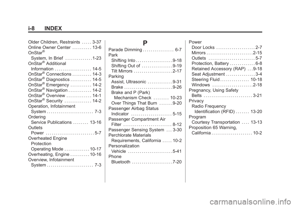 GMC ACADIA 2013 Owners Manual Black plate (8,1)Acadia/Acadia Denali Owner Manual - 2013 - crc2 - 12/11/12
i-8 INDEX
Older Children, Restraints . . . . . 3-37
Online Owner Center . . . . . . . . . . 13-6
OnStar
®
System, In Brief GMC ACADIA 2013 Owners Manual Black plate (8,1)Acadia/Acadia Denali Owner Manual - 2013 - crc2 - 12/11/12
i-8 INDEX
Older Children, Restraints . . . . . 3-37
Online Owner Center . . . . . . . . . . 13-6
OnStar
®
System, In Brief