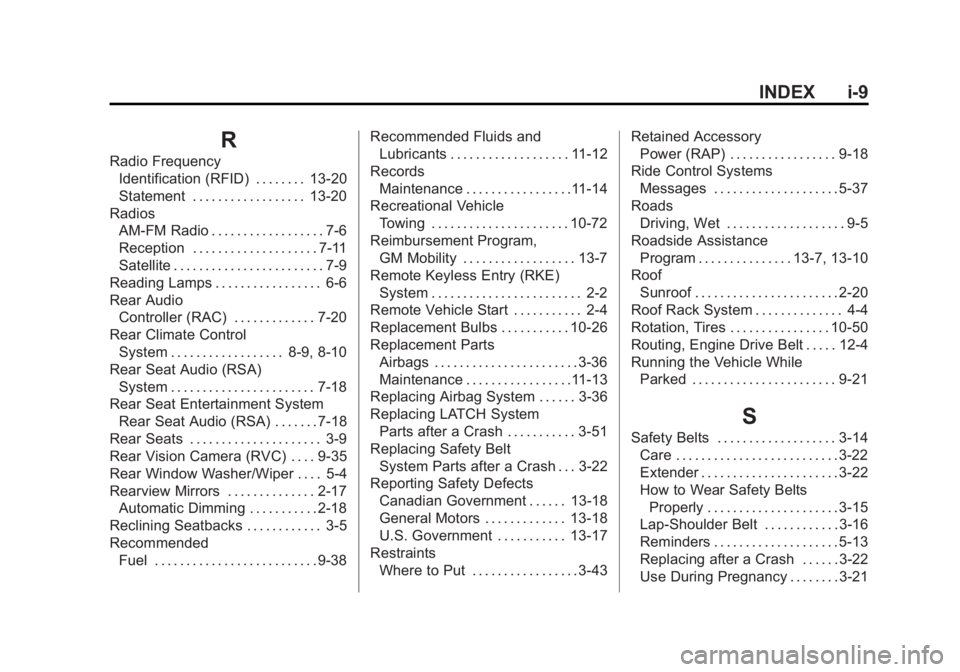 GMC ACADIA 2013 Owners Manual Black plate (9,1)Acadia/Acadia Denali Owner Manual - 2013 - crc2 - 12/11/12
INDEX i-9
R
Radio FrequencyIdentification (RFID) . . . . . . . . 13-20
Statement . . . . . . . . . . . . . . . . . . 13-20
R GMC ACADIA 2013 Owners Manual Black plate (9,1)Acadia/Acadia Denali Owner Manual - 2013 - crc2 - 12/11/12
INDEX i-9
R
Radio FrequencyIdentification (RFID) . . . . . . . . 13-20
Statement . . . . . . . . . . . . . . . . . . 13-20
R