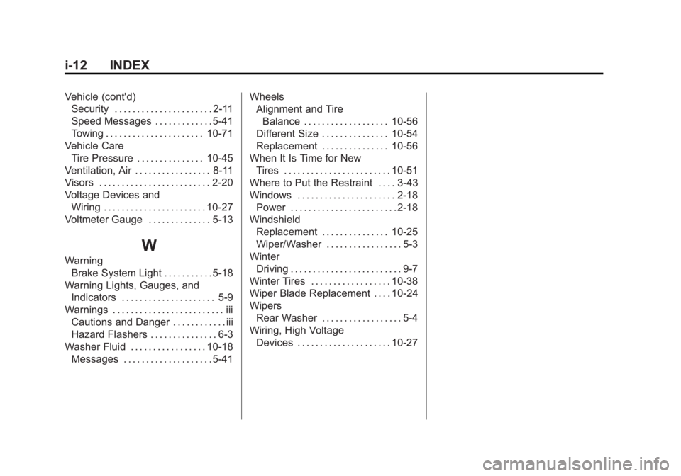 GMC ACADIA 2013 Owners Manual Black plate (12,1)Acadia/Acadia Denali Owner Manual - 2013 - crc2 - 12/11/12
i-12 INDEX
Vehicle (cont'd)Security . . . . . . . . . . . . . . . . . . . . . . 2-11
Speed Messages . . . . . . . . . . GMC ACADIA 2013 Owners Manual Black plate (12,1)Acadia/Acadia Denali Owner Manual - 2013 - crc2 - 12/11/12
i-12 INDEX
Vehicle (cont'd)Security . . . . . . . . . . . . . . . . . . . . . . 2-11
Speed Messages . . . . . . . . . .