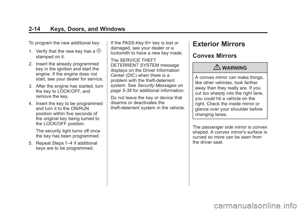 GMC ACADIA 2013 Service Manual Black plate (14,1)Acadia/Acadia Denali Owner Manual - 2013 - crc2 - 12/11/12
2-14 Keys, Doors, and Windows
To program the new additional key:
1. Verify that the new key has a
1
stamped on it.
2. Inser GMC ACADIA 2013 Service Manual Black plate (14,1)Acadia/Acadia Denali Owner Manual - 2013 - crc2 - 12/11/12
2-14 Keys, Doors, and Windows
To program the new additional key:
1. Verify that the new key has a
1
stamped on it.
2. Inser