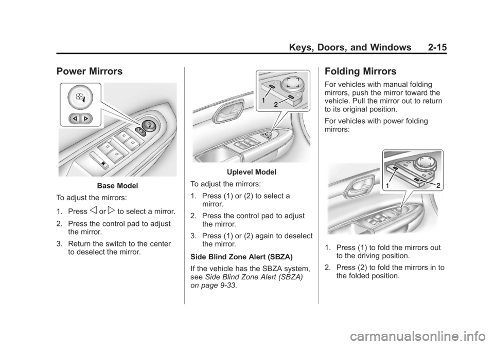 GMC ACADIA 2013 Service Manual Black plate (15,1)Acadia/Acadia Denali Owner Manual - 2013 - crc2 - 12/11/12
Keys, Doors, and Windows 2-15
Power Mirrors
Base Model
To adjust the mirrors:
1. Press
oorpto select a mirror.
2. Press the GMC ACADIA 2013 Service Manual Black plate (15,1)Acadia/Acadia Denali Owner Manual - 2013 - crc2 - 12/11/12
Keys, Doors, and Windows 2-15
Power Mirrors
Base Model
To adjust the mirrors:
1. Press
oorpto select a mirror.
2. Press the