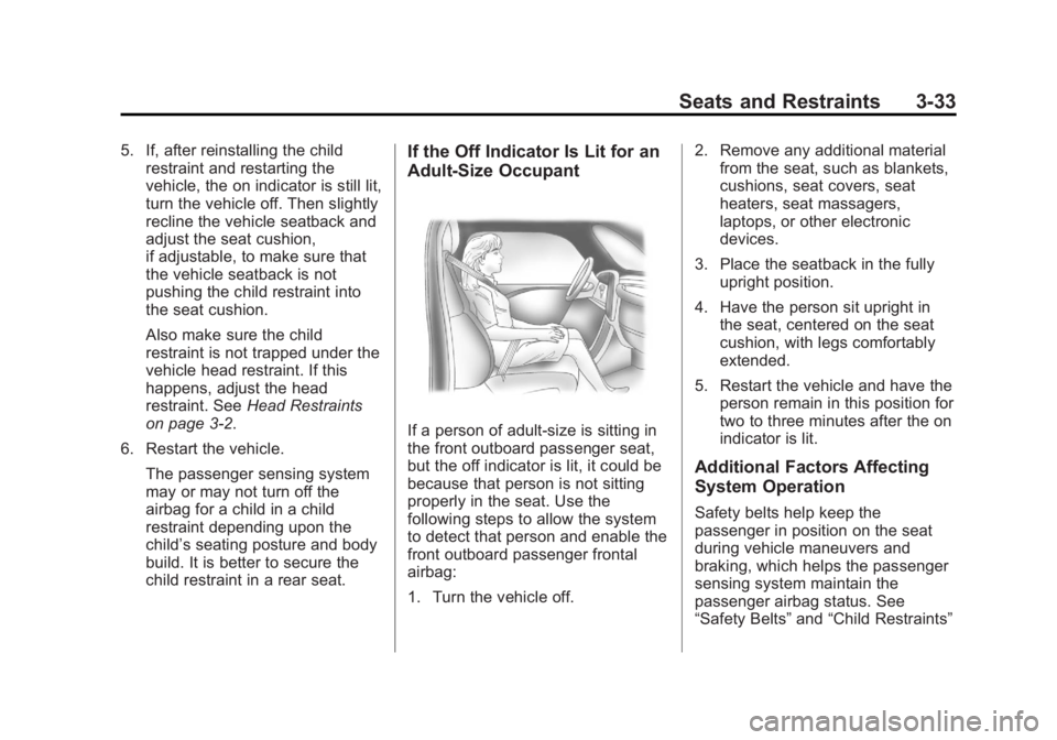 GMC ACADIA 2013  Owners Manual Black plate (33,1)Acadia/Acadia Denali Owner Manual - 2013 - crc2 - 12/11/12
Seats and Restraints 3-33
5. If, after reinstalling the childrestraint and restarting the
vehicle, the on indicator is stil