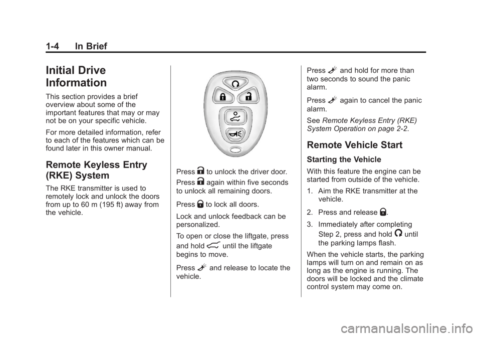 GMC ACADIA 2013 Owners Manual Black plate (4,1)Acadia/Acadia Denali Owner Manual - 2013 - crc2 - 12/11/12
1-4 In Brief
Initial Drive
Information
This section provides a brief
overview about some of the
important features that may GMC ACADIA 2013 Owners Manual Black plate (4,1)Acadia/Acadia Denali Owner Manual - 2013 - crc2 - 12/11/12
1-4 In Brief
Initial Drive
Information
This section provides a brief
overview about some of the
important features that may