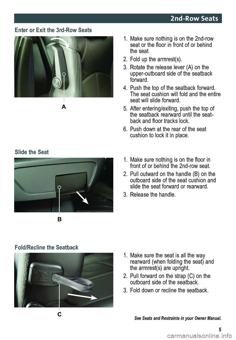 GMC ACADIA 2013  Get To Know Guide 5
2nd-Row Seats 
Slide the Seat
1. Make sure nothing is on the 2nd-row seat or the floor in front of or behind the seat.
2. Fold up the armrest(s).
3. Rotate the release lever (A) on the upper-outboar