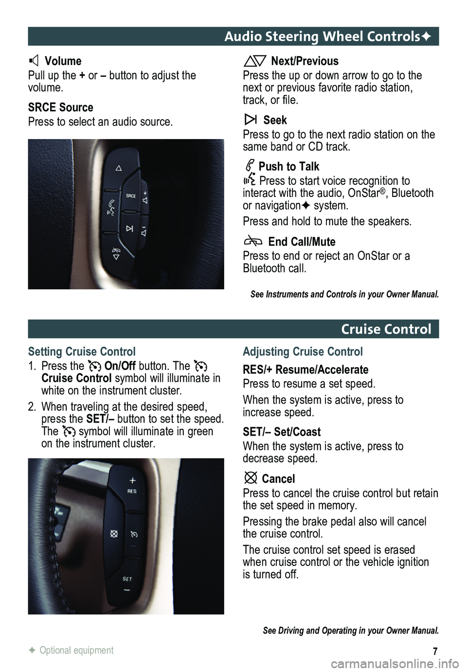 GMC ACADIA 2013  Get To Know Guide 7
Audio Steering Wheel ControlsF
  Volume
Pull up the + or – button to adjust the volume.
SRCE Source
Press to select an audio source.
 Next/Previous
Press the up or down arrow to go to the next or 