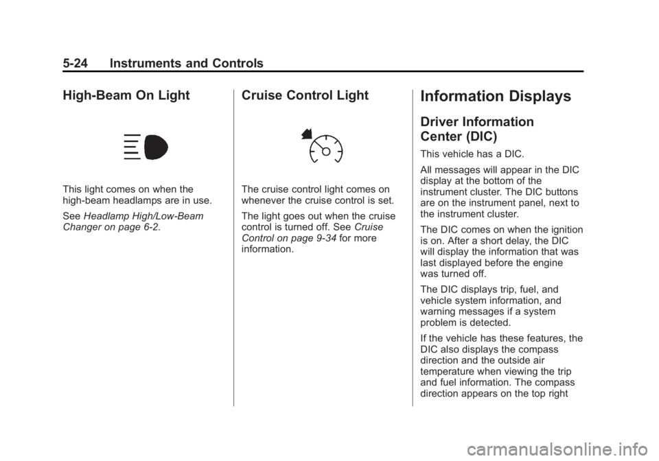 GMC SAVANA 2013 Owners Manual Black plate (24,1)GMC Savana Owner Manual - 2013 - 2nd Edition - 9/25/12
5-24 Instruments and Controls
High-Beam On Light
This light comes on when the
high-beam headlamps are in use.
SeeHeadlamp High/ GMC SAVANA 2013 Owners Manual Black plate (24,1)GMC Savana Owner Manual - 2013 - 2nd Edition - 9/25/12
5-24 Instruments and Controls
High-Beam On Light
This light comes on when the
high-beam headlamps are in use.
SeeHeadlamp High/