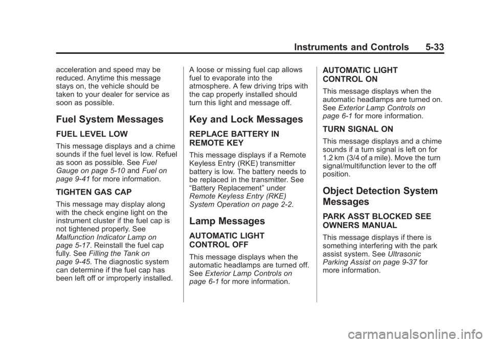 GMC SAVANA 2013 Owners Manual Black plate (33,1)GMC Savana Owner Manual - 2013 - 2nd Edition - 9/25/12
Instruments and Controls 5-33
acceleration and speed may be
reduced. Anytime this message
stays on, the vehicle should be
taken GMC SAVANA 2013 Owners Manual Black plate (33,1)GMC Savana Owner Manual - 2013 - 2nd Edition - 9/25/12
Instruments and Controls 5-33
acceleration and speed may be
reduced. Anytime this message
stays on, the vehicle should be
taken
