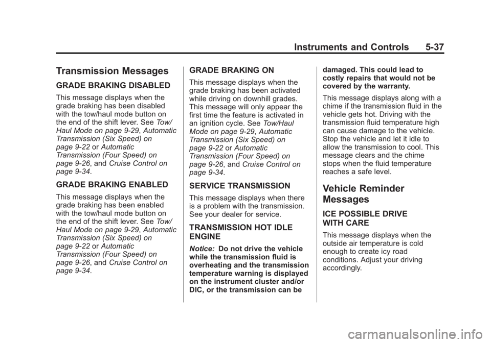 GMC SAVANA 2013 Owners Manual Black plate (37,1)GMC Savana Owner Manual - 2013 - 2nd Edition - 9/25/12
Instruments and Controls 5-37
Transmission Messages
GRADE BRAKING DISABLED
This message displays when the
grade braking has bee GMC SAVANA 2013 Owners Manual Black plate (37,1)GMC Savana Owner Manual - 2013 - 2nd Edition - 9/25/12
Instruments and Controls 5-37
Transmission Messages
GRADE BRAKING DISABLED
This message displays when the
grade braking has bee