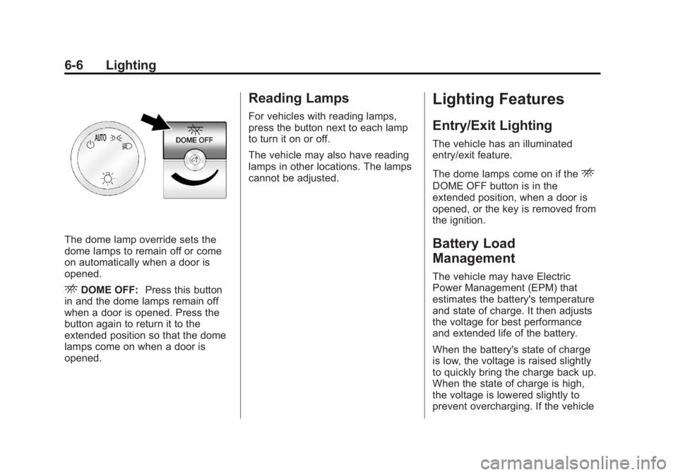 GMC SAVANA 2013 Owners Manual Black plate (6,1)GMC Savana Owner Manual - 2013 - 2nd Edition - 9/25/12
6-6 Lighting
The dome lamp override sets the
dome lamps to remain off or come
on automatically when a door is
opened.
EDOME OFF: GMC SAVANA 2013 Owners Manual Black plate (6,1)GMC Savana Owner Manual - 2013 - 2nd Edition - 9/25/12
6-6 Lighting
The dome lamp override sets the
dome lamps to remain off or come
on automatically when a door is
opened.
EDOME OFF: