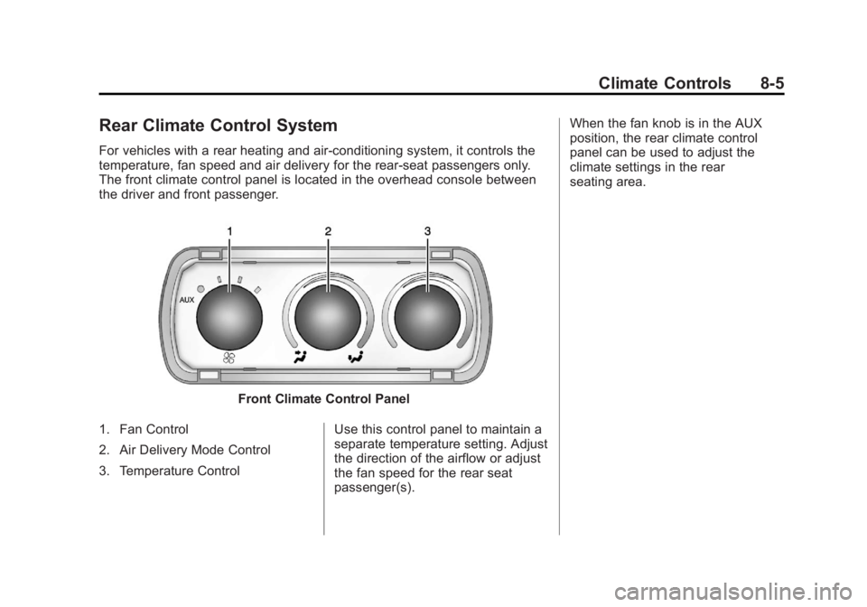 GMC SAVANA 2013 Owners Manual Black plate (5,1)GMC Savana Owner Manual - 2013 - 2nd Edition - 9/25/12
Climate Controls 8-5
Rear Climate Control System
For vehicles with a rear heating and air-conditioning system, it controls the
t GMC SAVANA 2013 Owners Manual Black plate (5,1)GMC Savana Owner Manual - 2013 - 2nd Edition - 9/25/12
Climate Controls 8-5
Rear Climate Control System
For vehicles with a rear heating and air-conditioning system, it controls the
t