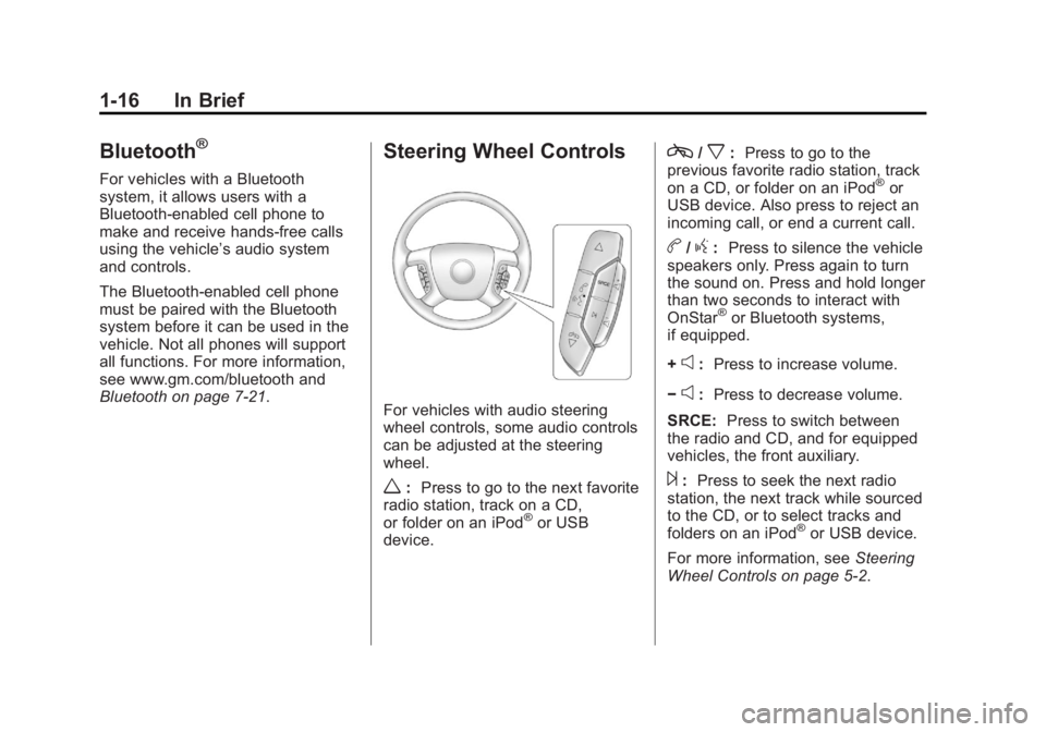 GMC SAVANA 2013 Owners Guide Black plate (16,1)GMC Savana Owner Manual - 2013 - 2nd Edition - 9/25/12
1-16 In Brief
Bluetooth®
For vehicles with a Bluetooth
system, it allows users with a
Bluetooth-enabled cell phone to
make and GMC SAVANA 2013 Owners Guide Black plate (16,1)GMC Savana Owner Manual - 2013 - 2nd Edition - 9/25/12
1-16 In Brief
Bluetooth®
For vehicles with a Bluetooth
system, it allows users with a
Bluetooth-enabled cell phone to
make and