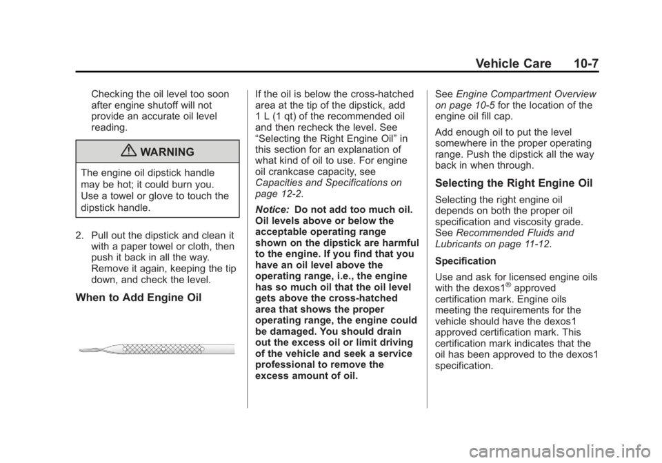 GMC SAVANA 2013  Owners Manual Black plate (7,1)GMC Savana Owner Manual - 2013 - 2nd Edition - 9/25/12
Vehicle Care 10-7
Checking the oil level too soon
after engine shutoff will not
provide an accurate oil level
reading.
{WARNING

