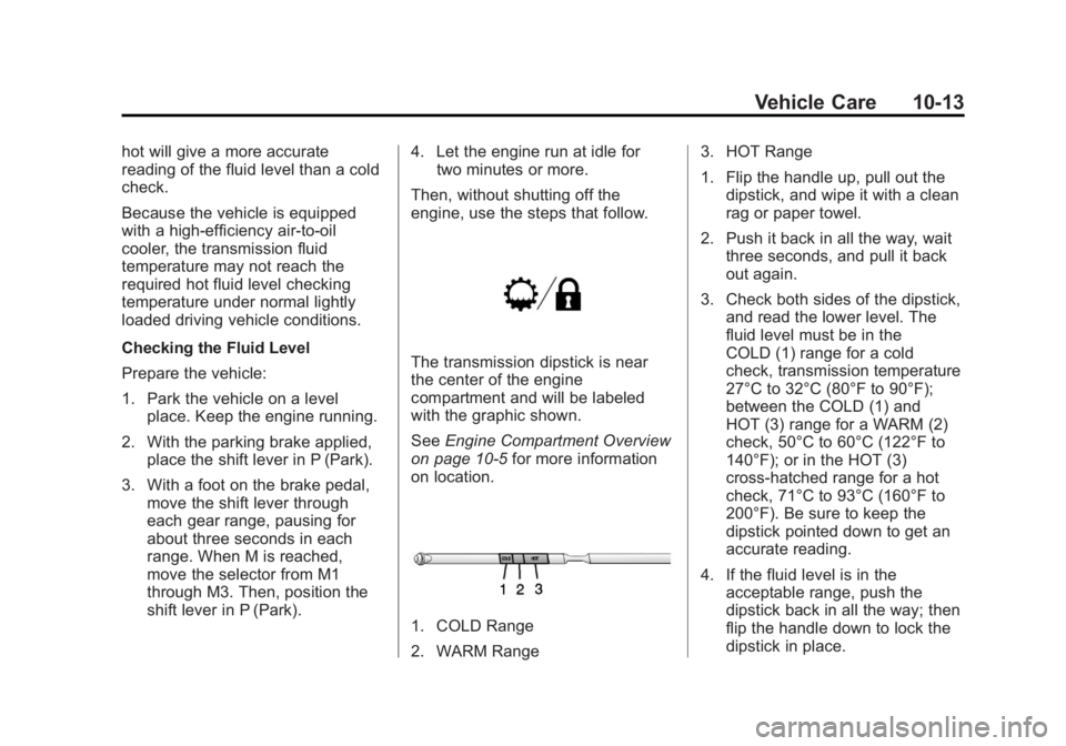 GMC SAVANA 2013  Owners Manual Black plate (13,1)GMC Savana Owner Manual - 2013 - 2nd Edition - 9/25/12
Vehicle Care 10-13
hot will give a more accurate
reading of the fluid level than a cold
check.
Because the vehicle is equipped

