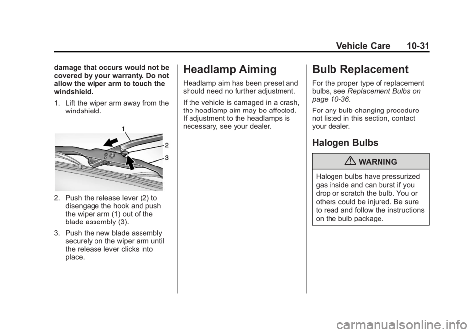 GMC SAVANA 2013 Owners Manual Black plate (31,1)GMC Savana Owner Manual - 2013 - 2nd Edition - 9/25/12
Vehicle Care 10-31
damage that occurs would not be
covered by your warranty. Do not
allow the wiper arm to touch the
windshield GMC SAVANA 2013 Owners Manual Black plate (31,1)GMC Savana Owner Manual - 2013 - 2nd Edition - 9/25/12
Vehicle Care 10-31
damage that occurs would not be
covered by your warranty. Do not
allow the wiper arm to touch the
windshield