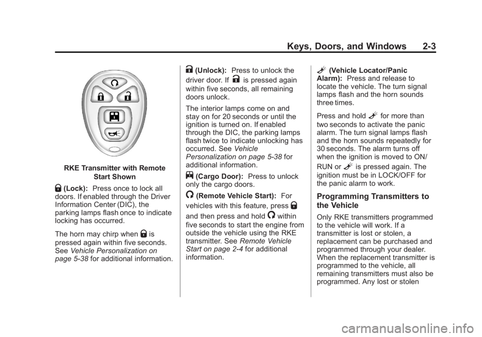 GMC SAVANA 2013 Owners Manual Black plate (3,1)GMC Savana Owner Manual - 2013 - 2nd Edition - 9/25/12
Keys, Doors, and Windows 2-3
RKE Transmitter with RemoteStart Shown
Q(Lock):Press once to lock all
doors. If enabled through the GMC SAVANA 2013 Owners Manual Black plate (3,1)GMC Savana Owner Manual - 2013 - 2nd Edition - 9/25/12
Keys, Doors, and Windows 2-3
RKE Transmitter with RemoteStart Shown
Q(Lock):Press once to lock all
doors. If enabled through the
