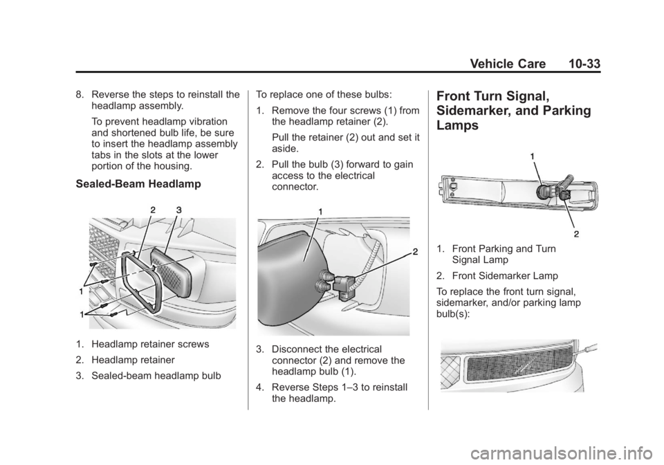 GMC SAVANA 2013 Owners Manual Black plate (33,1)GMC Savana Owner Manual - 2013 - 2nd Edition - 9/25/12
Vehicle Care 10-33
8. Reverse the steps to reinstall theheadlamp assembly.
To prevent headlamp vibration
and shortened bulb lif GMC SAVANA 2013 Owners Manual Black plate (33,1)GMC Savana Owner Manual - 2013 - 2nd Edition - 9/25/12
Vehicle Care 10-33
8. Reverse the steps to reinstall theheadlamp assembly.
To prevent headlamp vibration
and shortened bulb lif